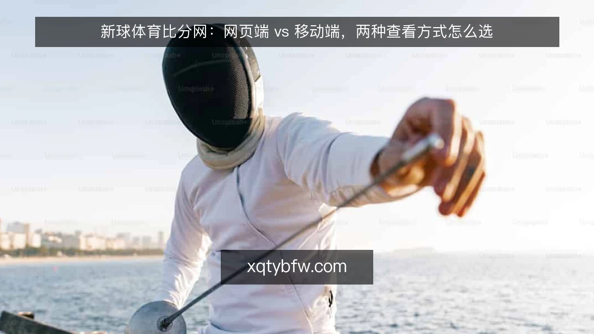 新球体育比分网:网页端 vs 移动端,两种查看方式怎么选