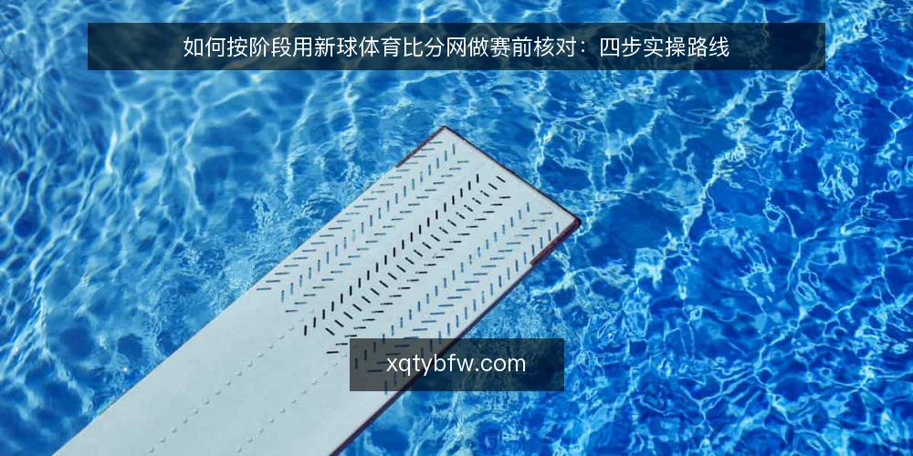 如何按阶段用新球体育比分网做赛前核对:四步实操路线 — 先定基线:明确赛前核对的输入与责任边界 配图